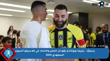 رسميًا.. بنزيما ورونالدو يقودان النصر والاتحاد في كلاسيكو السوبر السعودي 2025